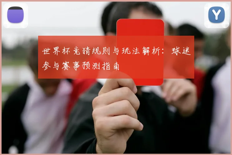 世界杯竞猜规则与玩法解析：球迷参与赛事预测指南