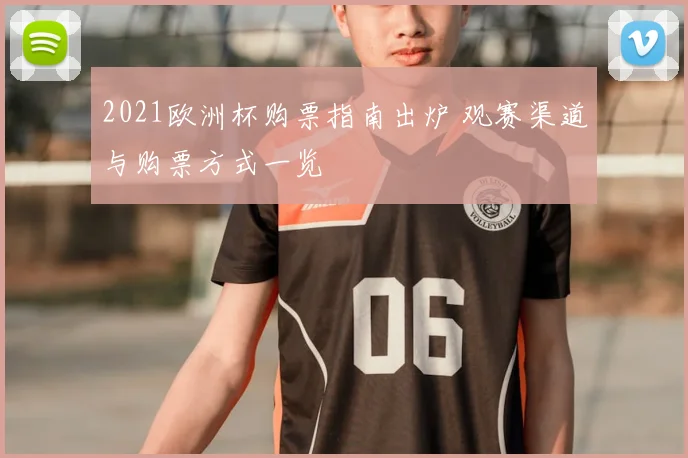 2021欧洲杯购票指南出炉 观赛渠道与购票方式一览