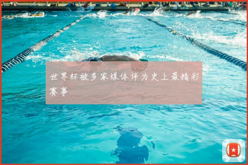 世界杯被多家媒体评为史上最精彩赛事
