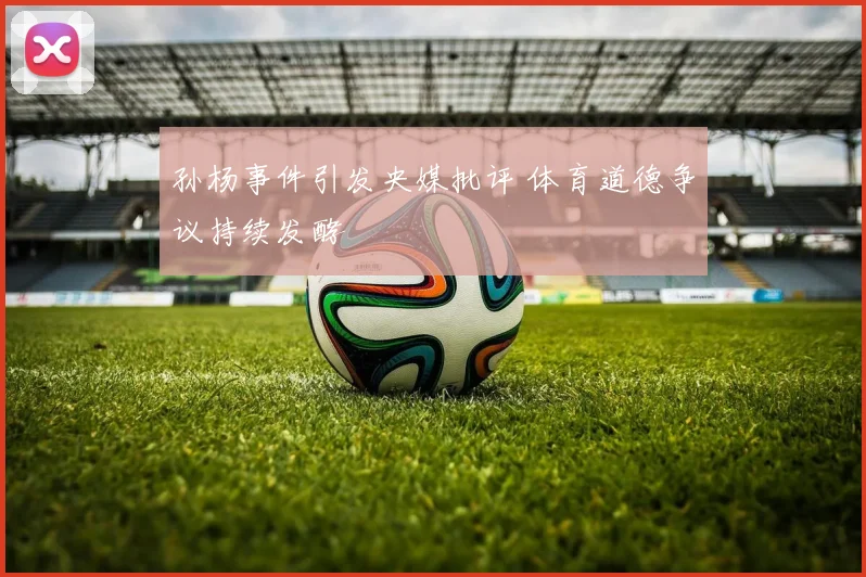 孙杨事件引发央媒批评 体育道德争议持续发酵