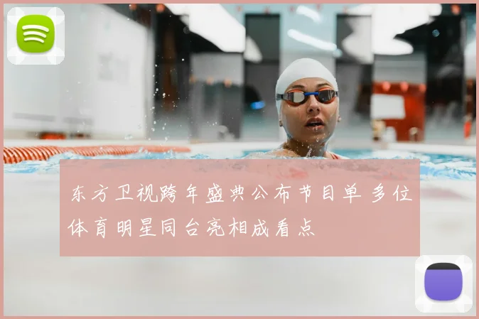 东方卫视跨年盛典公布节目单 多位体育明星同台亮相成看点