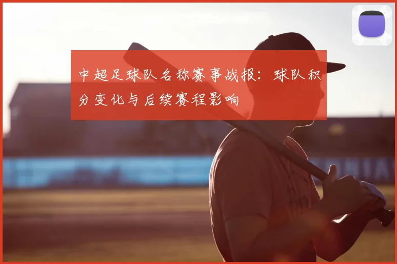 中超足球队名称赛事战报:球队积分变化与后续赛程影响