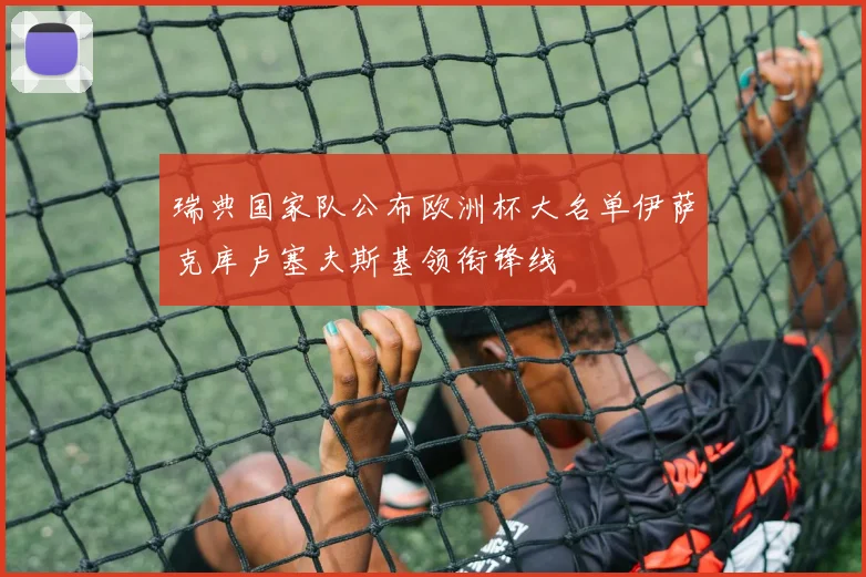 瑞典国家队公布欧洲杯大名单伊萨克库卢塞夫斯基领衔锋线