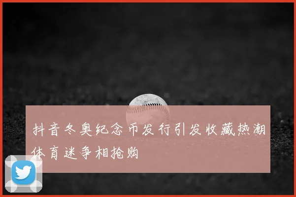 抖音冬奥纪念币发行引发收藏热潮体育迷争相抢购