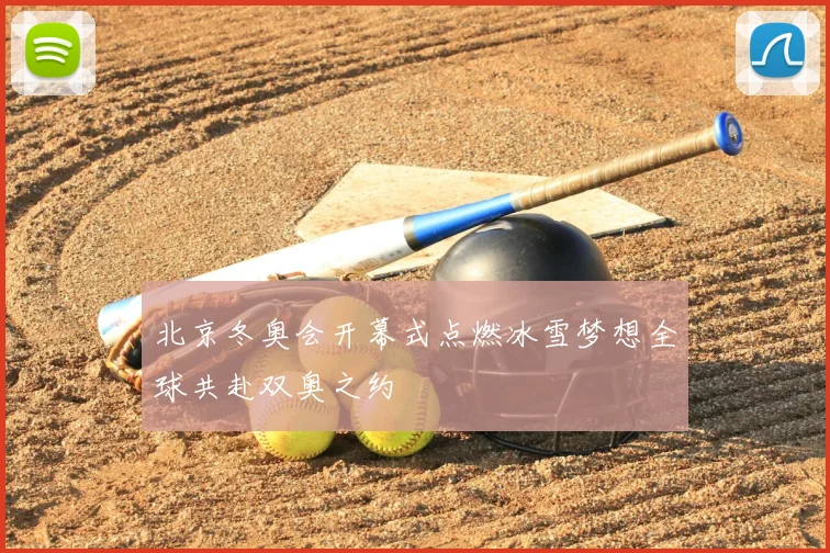 北京冬奥会开幕式点燃冰雪梦想全球共赴双奥之约