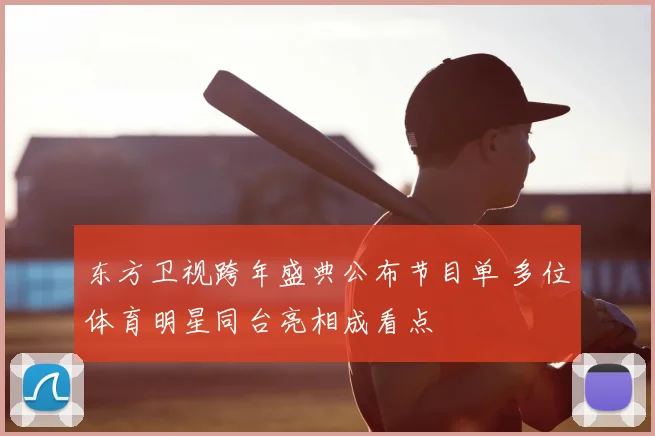 东方卫视跨年盛典公布节目单 多位体育明星同台亮相成看点